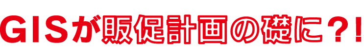 GISが販促計画の礎に?!